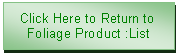 Text Box: Click Here to Return to Foliage Product :List